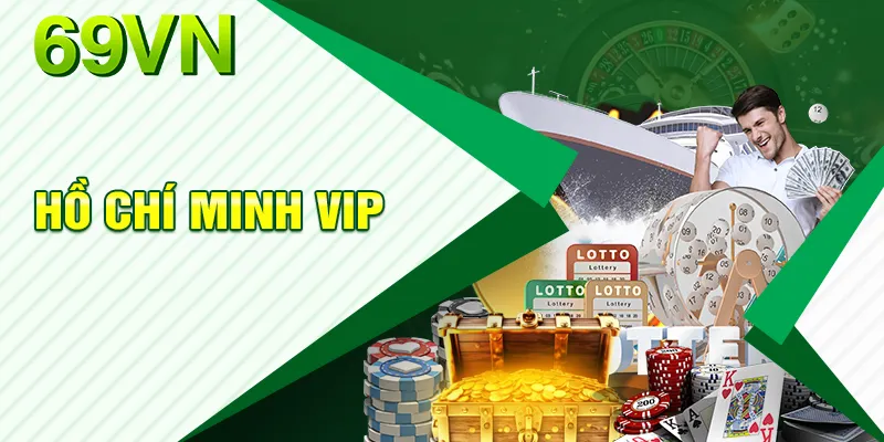 Hồ Chí Minh VIP - Sảnh Chơi Xanh Chín Lớn Nhất Tại 69VN