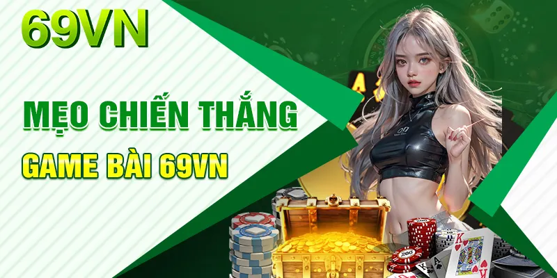 Những chiến lược cược game bài 69VN hiệu quả mà bạn có thể áp dụng