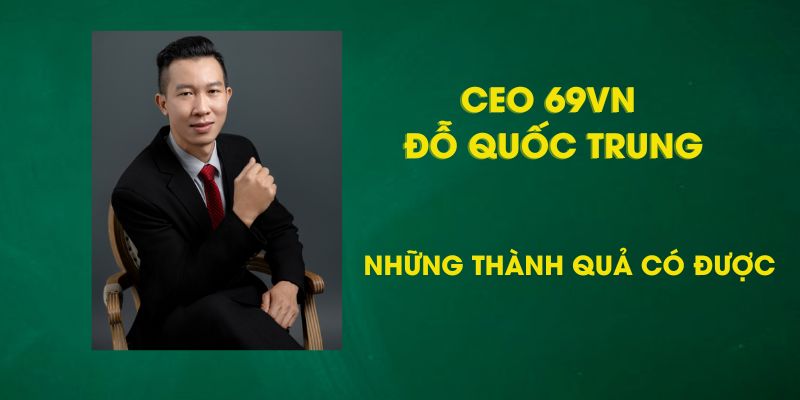 Dưới sự dẫn dắt của CEO Quốc Trung, 69VN gặt hái rất nhiều thành công